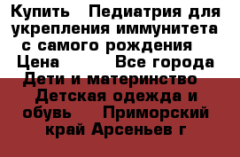 Купить : Педиатрия-для укрепления иммунитета(с самого рождения) › Цена ­ 100 - Все города Дети и материнство » Детская одежда и обувь   . Приморский край,Арсеньев г.